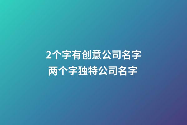 2个字有创意公司名字 两个字独特公司名字-第1张-公司起名-玄机派